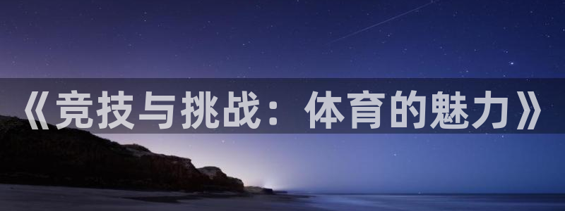 c666体育：《竞技与挑战：体育的魅力》