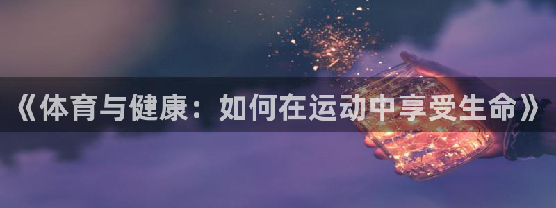 v66体育彩票：《体育与健康：如何在运动中享受生命》